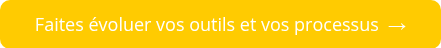 Faites évoluer vos outils et vos processus &nbsp;→