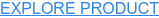 EXPLORE PRODUCT
