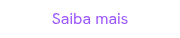 <p>Saiba mais</p>