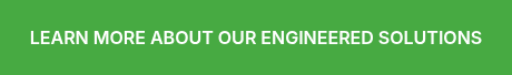 LEARN MORE ABOUT OUR ENGINEERED SOLUTIONS