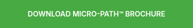 DOWNLOAD MICRO-PATH™ BROCHURE