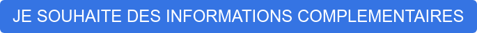 JE SOUHAITE DES INFORMATIONS COMPLEMENTAIRES