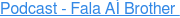 Podcast - Fala AÍ Brother&nbsp;