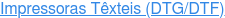 Impressoras Têxteis (DTG/DTF)