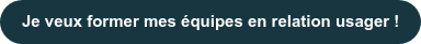 Je veux former mes équipes en relation usager !