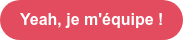 Yeah, je m'équipe !