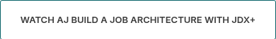 WATCH AJ BUILD A JOB ARCHITECTURE WITH JDX+