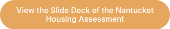 View the Slide Deck of the Nantucket Housing Assessment