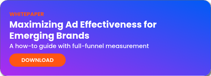 WHITEPAPER Maximizing Ad Effectiveness for Emerging Brands A how-to guide with full-funnel measurement