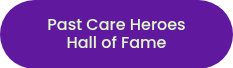 <p>Past Care Heroes <br>Hall of Fame</p>