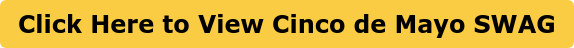 Click Here to View Cinco de Mayo SWAG