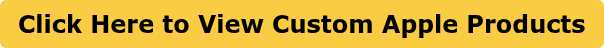 Click Here to View Custom Apple Products