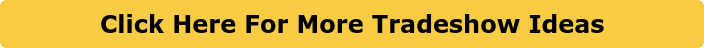 Click Here For More Tradeshow Ideas