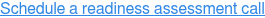 Schedule a readiness assessment call