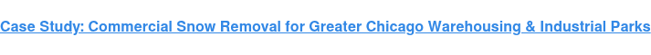 Case Study: Commercial Snow Removal for Greater Chicago Warehousing & Industrial Parks