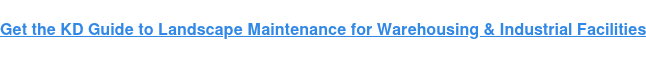 Get the KD Guide to Landscape Maintenance for Warehousing & Industrial  Facilities