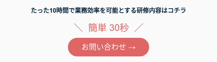 たった10時間で業務効率を可能とする研修内容はコチラ ＼&nbsp; 簡単&nbsp;30秒 &nbsp;／