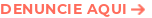 DENUNCIE AQUI
