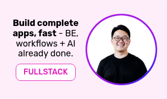 Build complete apps, fast - BE, workflows + AI already done.