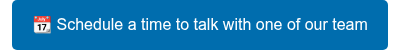 �� Schedule a time to talk with one of our team