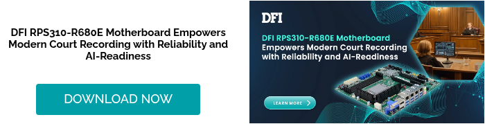  DFI RPS310-R680E Motherboard Empowers Modern Court Recording with Reliability and AI-Readiness  