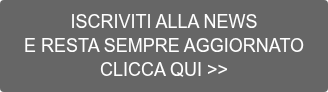 ISCRIVITI ALLA NEWS E RESTA SEMPRE AGGIORNATO CLICCA QUI >>