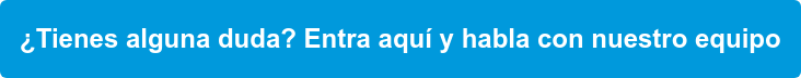 ¿Tienes alguna duda? Entra aquí y habla con nuestro equipo