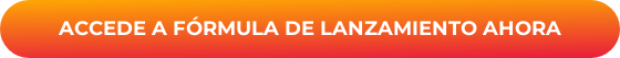 ACCEDE A FÓRMULA DE LANZAMIENTO AHORA