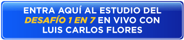 Entra AQUI al Estudio del Desafío 1en7  EN VIVO con Luis Carlos Flores