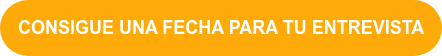 CONSIGUE UNA FECHA PARA TU ENTREVISTA
