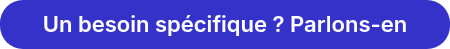 Un besoin spécifique ? Parlons-en