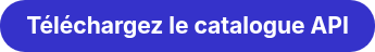 <p data-start="48" data-end="79"><strong>T&eacute;l&eacute;chargez le catalogue API</strong></p>