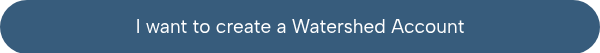 <p>I want to create a Watershed Account</p>