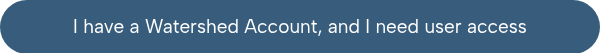 I have a Watershed Account, and I need user access