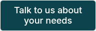 <p><span style="font-size: 18px; color: #ffffff;">Talk to us about </span></p>
<p><span style="font-size: 18px; color: #ffffff;">your needs</span></p>