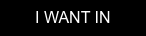 I WANT IN