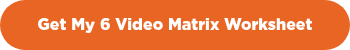 Get My 6 Video Matrix Worksheet