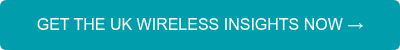 GET THE UK WIRELESS&nbsp;INSIGHTS NOW →