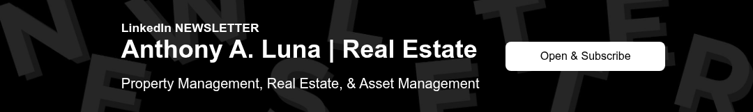 LinkedIn NEWSLETTER Anthony A. Luna | Real Estate   Property Management, Real Estate, & Asset Management