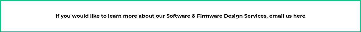 If you would like to learn more about our Software & Firmware Design Services, email us here