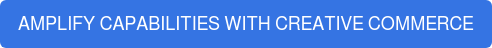AMPLIFY CAPABILITIES WITH CREATIVE COMMERCE