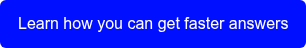 Learn how you can get faster answers