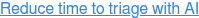 Reduce time to triage with AI