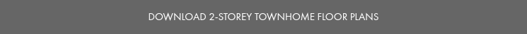 DOWNLOAD 2-STOREY TOWNHOME FLOOR PLANS