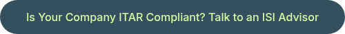 Is Your Company ITAR Compliant? Talk to an ISI Advisor