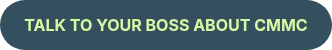 <strong>TALK TO YOUR BOSS ABOUT CMMC</strong>