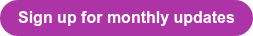 Sign up for monthly updates