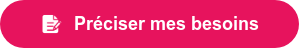  Préciser mes besoins