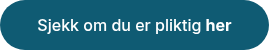 Sjekk om du er pliktig <strong>her</strong>
