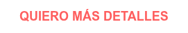 QUIERO MÁS DETALLES